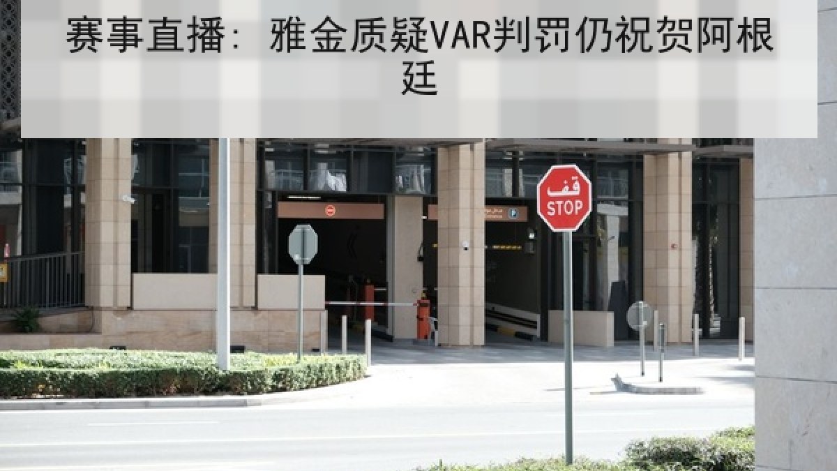 赛事直播: 雅金质疑VAR判罚仍祝贺阿根廷 赛事直播: 雅金质疑VAR判罚仍祝贺阿根廷
